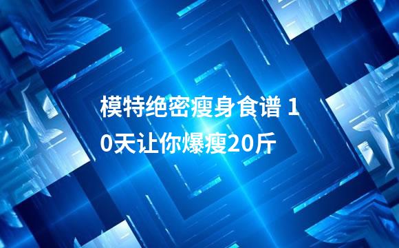 模特绝密瘦身食谱 10天让你爆瘦20斤